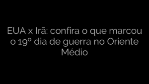 ​EUA x Irã: confira o que marcou o 19º dia de guerra no Oriente Médio 